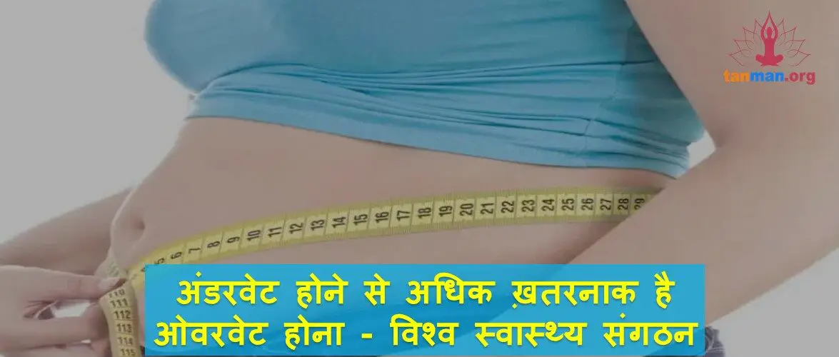 सावधान… अंडरवेट होने से अधिक खतरनाक है ओवरवेट होना