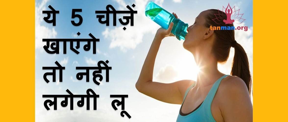 ये 5 चीजें खाएंगे तो कितनी भी गर्मी में नहीं लगेगी लू