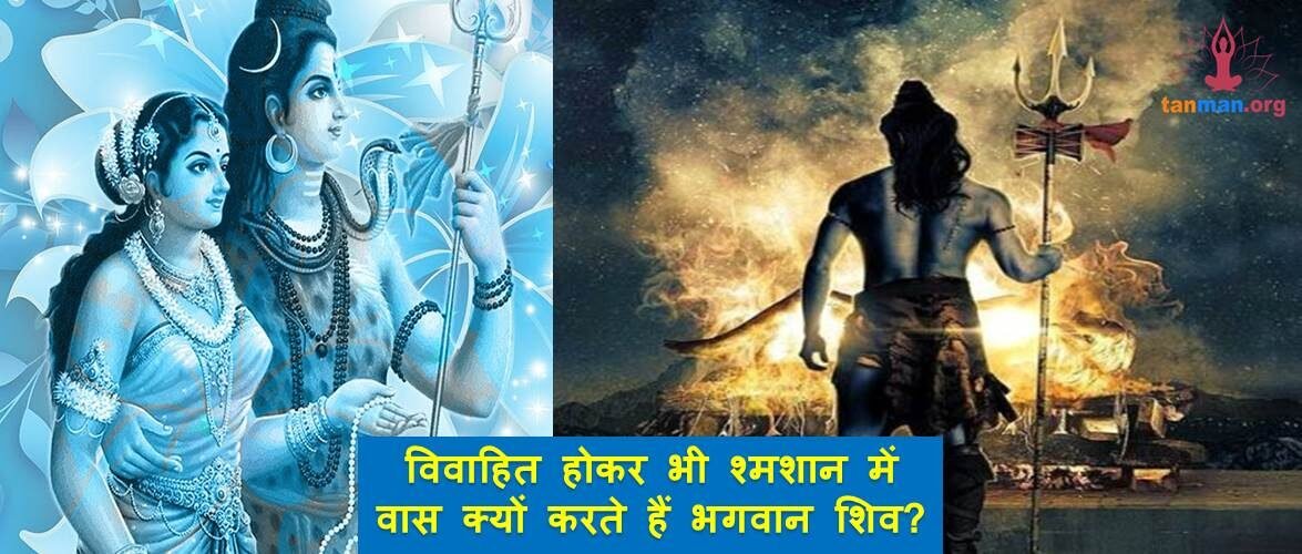 सावन विशेष: विवाहित होकर भी श्मशान में वास क्यों करते हैं भगवान शिव?