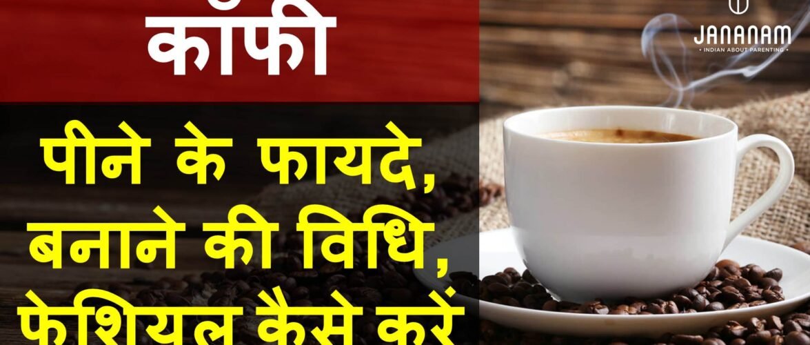 जानें, कॉफी पीने के फायदे, कॉफी बनाने की विधि और कॉफी से फेशियल कैसे करें