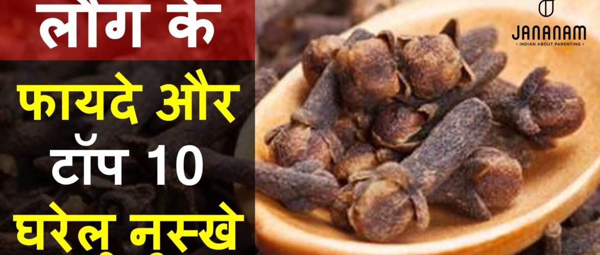 लौंग खाने के फायदे एवं नुकसान, टॉप 10 घरेलू नुस्खे सहित